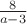 $\frac{8}{a-3}$ $\frac{8}{a-3}$