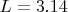 $L = 3.14$