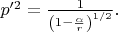 $p'^{2}=\frac{1}{\left(1-\frac{\alpha}{r}\right)^{1/2}}.$