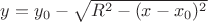 $y=y_0-\sqrt{R^2-(x-x_0)^2}$