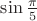 $\sin \frac\pi 5$