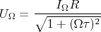 $$U_{\Omega}=\frac {I_{\Omega}R}{\sqrt{1+(\Omega\tau)^2}}$$
