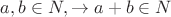 $a,b \in N, \to a+b \in N$