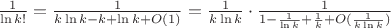 $\frac{1}{\ln k!} = \frac{1}{k \ln k - k + \ln k + O(1)}=\frac{1}{k \ln k} \cdot \frac{1}{1- \frac{1}{\ln k} + \frac{1}{k} + O(\frac{1}{k \ln k})}$