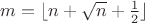 $m=\lfloor{n+\sqrt{n}+\frac{1}{2}}\rfloor$