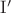 ${\rm I}'$