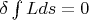 $\delta \int {Lds}  = 0$
