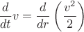 $$\frac{d}{dt}v=\frac{d}{dr}\left(\frac{v^2}{2}\right)$$