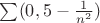 $\sum (0,5-\frac{1}{n^2})$