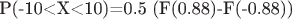 P(-10<X<10)=0.5 (F(0.88)-F(-0.88))