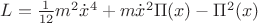 $L = \frac{1}{12} m^{2} \dot{x}^4 +m \dot{x}^{2}\Pi (x) - \Pi^{2} (x) $