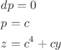 $\[\begin{gathered}
  dp = 0 \hfill \\
  p = c \hfill \\
  z = {c^4} + cy \hfill \\ 
\end{gathered} \]$