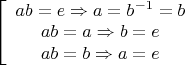 $\left[ {\begin{array}{*{20}c}
   {ab = e \Rightarrow a = b^{ - 1}  = b}  \\
   {ab = a \Rightarrow b = e}  \\
   {ab = b \Rightarrow a = e}  \\
\end{array}} \right.$