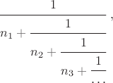 $$\cfrac{1}{n_1+\cfrac{1}{n_2+\cfrac{1}{n_3+\cfrac{1}{\ldots}}}} \ ,$$