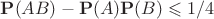 ${\bf P}(AB)-{\bf P}(A){\bf P}(B)\leqslant 1/4$