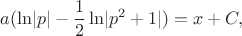 $$a(\ln\lvert p\rvert-\frac 12\ln\lvert p^2+1\rvert)=x+C,$$ $$a(\ln\lvert p\rvert-\frac 12\ln\lvert p^2+1\rvert)=x+C,$$