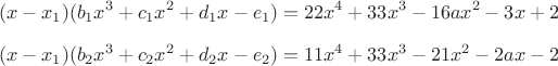 $$(x-x_1)(b_1x^3+c_1x^2+d_1x-e_1)=22x^4+33x^3-16ax^2-3x+2$$
$$(x-x_1)(b_2x^3+c_2x^2+d_2x-e_2)=11x^4+33x^3-21x^2-2ax-2$$