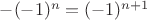$-(-1)^n = (-1)^{n+1}$
