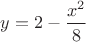 $y = 2 - \dfrac{x^2}{8}$