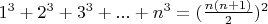 $\[{1^3} + {2^3} + {3^3} + ... + {n^3} = {(\frac{{n(n + 1)}}
{2})^2}\]$