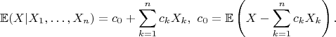 $$\mathbb{E}(X | X_1, \dots, X_n) = c_0 + \sum\limits_{k=1}^n c_k X_k, \ c_0 = \mathbb{E}\left(X - \sum\limits_{k=1}^n c_k X_k\right).$$