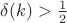 $\delta(k)>\frac{1}{2}$