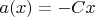 $a(x)=-Cx$