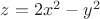 $z=2x^2-y^2$
