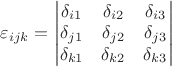 $\varepsilon_{ijk}=\begin{vmatrix}\delta_{i1}&\delta_{i2}&\delta_{i3}\\ \delta_{j1}&\delta_{j2}&\delta_{j3}\\ \delta_{k1}&\delta_{k2}&\delta_{k3}\end{vmatrix}$