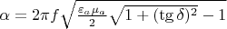 $\alpha = 2\pi f  \sqrt{ \frac{\varepsilon_{a} \mu_{a}} {2} \sqrt{1+ (\tg \delta)^2} - 1}$