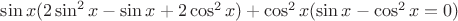 $\sin{x}(2\sin^2{x}-\sin{x}+2\cos^2{x})+\cos^2{x}(\sin{x}-\cos^2{x}=0)$ $\sin{x}(2\sin^2{x}-\sin{x}+2\cos^2{x})+\cos^2{x}(\sin{x}-\cos^2{x}=0)$
