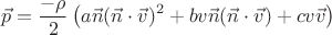 $$\vec p=\frac{-\rho}2\left(a\vec n(\vec n\cdot\vec v)^2+b v\vec n(\vec n\cdot\vec v)+c v\vec v\right)$$