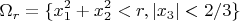 $$\Omega_r=\{x_1^2+x_2^2<r,|x_3|<2/3\}$$
