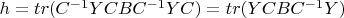 $h=tr(C^{-1}YCBC^{-1}YC)=tr(YCBC^{-1}Y)$