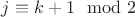 $j \equiv k+1 \mod 2$ $j \equiv k+1 \mod 2$