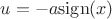 $u=-a{\rm sign}(x)$