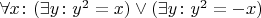 $\forall x \colon (\exists y \colon y^2 = x) \vee (\exists y \colon y^2 = -x)$