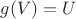 $g(V) = U$