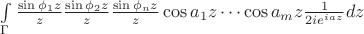 $\int\limits_{\Gamma}\frac{\sin \phi _1z}{z}\frac{\sin \phi _2z}{z}\cdtos\frac{\sin \phi _nz}{z}\cos a_1z\cdots\cos a_mz\frac{1}{2ie^{iaz}}dz$