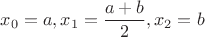$x_0 = a, x_1 = \dfrac{a + b}{2}, x_2 = b$