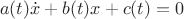 $$a(t)\dot{x} + b(t)x + c(t) = 0$$
