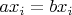 $ax_i = bx_i$