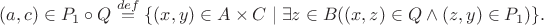 $(a,c)\in P_1\circ Q\stackrel{def}{=}\{(x,y)\in A\times C\mid\exists z\in B((x,z)\in Q\wedge(z,y)\in P_1)\}.$
