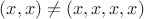 $(x,x) \ne (x,x,x,x)$