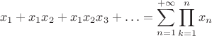 $$ x_1 + x_1x_2 + x_1x_2x_3 + \ldots = \sum \limits_{n = 1}^{+\infty} \prod \limits_{k = 1}^n x_n $$