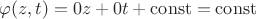 $\varphi(z,t) = 0z + 0t + \operatorname{const} = \operatorname{const}$