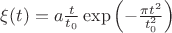 $\xi(t)=a\frac{t}{t_0}\exp\left(-\frac{\pi t^2}{t_0^2}\right)$