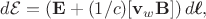 $d\mathcal{E}=(\mathbf{E}+(1/c)[\mathbf{v}_w\mathbf{B}])\,d\boldsymbol{\ell},$