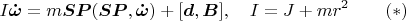 $$I\boldsymbol {\dot \omega}=m\boldsymbol {SP}(\boldsymbol {SP},\boldsymbol {\dot\omega})+[\boldsymbol d,\boldsymbol B],\quad I=J+mr^2\qquad(*)$$