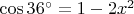 $\cos 36^{\circ}=1-2x^2$
